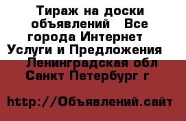 Тираж на доски объявлений - Все города Интернет » Услуги и Предложения   . Ленинградская обл.,Санкт-Петербург г.